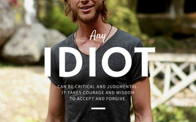 Any idiot can be critical and judgmental