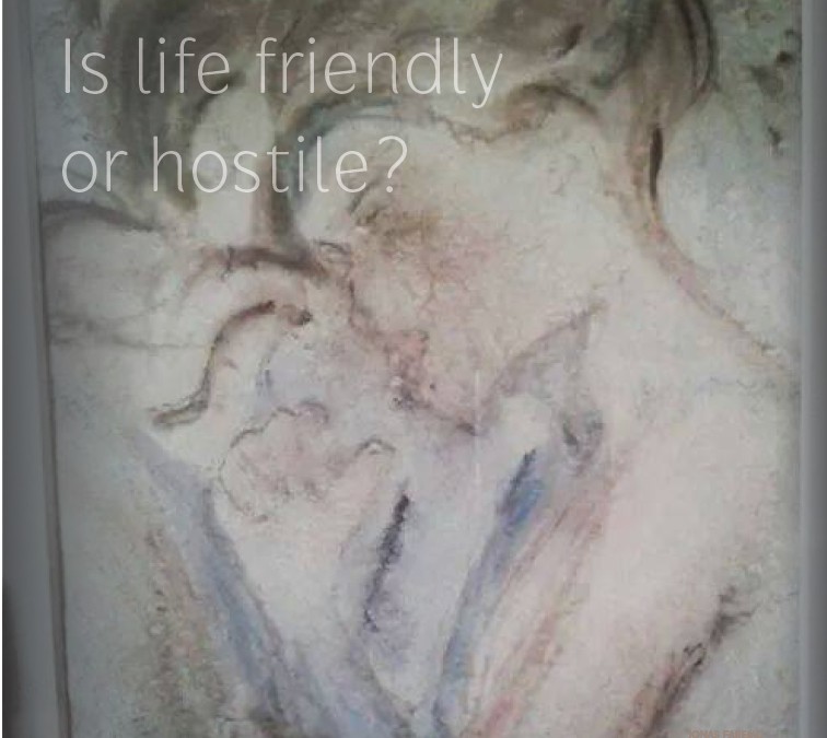Is life friendly or hostile?